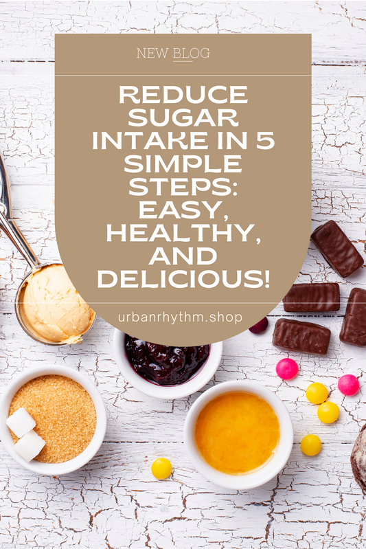 Reduce Sugar Intake in 5 Simple Steps: Easy, Healthy, and Delicious!