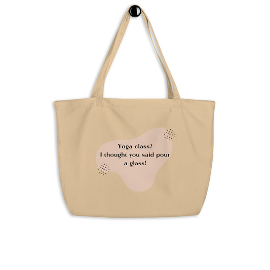 Yoga Class? I Thought You Said Pour a Glass! Large Organic Tote Bag - Fun & Eco-Friendly